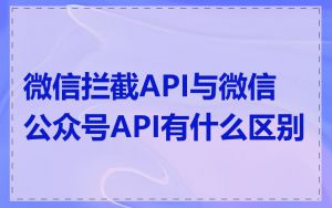 微信拦截API与微信公众号API有什么区别