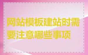 网站模板建站时需要注意哪些事项