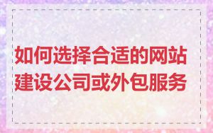 如何选择合适的网站建设公司或外包服务