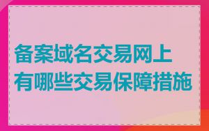 备案域名交易网上有哪些交易保障措施