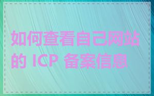 如何查看自己网站的 ICP 备案信息