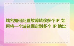 域名如何配置故障转移多个IP_如何将一个域名绑定到多个 IP 地址