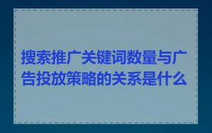 搜索推广关键词数量与广告投放策略的关系是什么