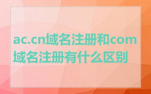 ac.cn域名注册和com域名注册有什么区别