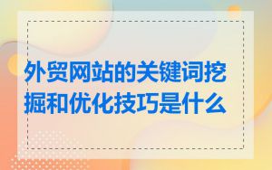 外贸网站的关键词挖掘和优化技巧是什么