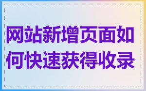 网站新增页面如何快速获得收录