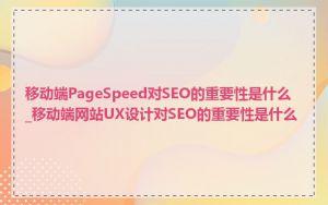 移动端PageSpeed对SEO的重要性是什么_移动端网站UX设计对SEO的重要性是什么