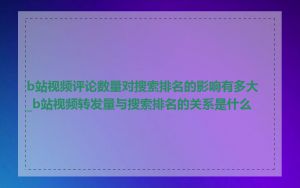 b站视频评论数量对搜索排名的影响有多大_b站视频转发量与搜索排名的关系是什么