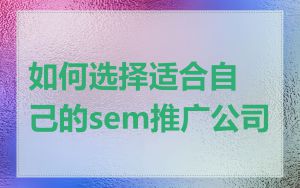 如何选择适合自己的sem推广公司