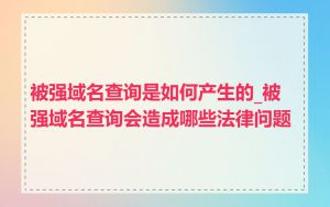 被强域名查询是如何产生的_被强域名查询会造成哪些法律问题