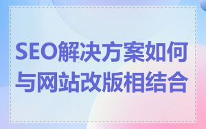 SEO解决方案如何与网站改版相结合
