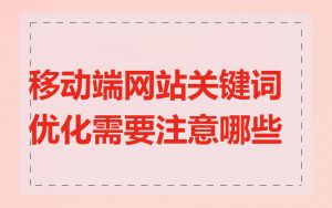 移动端网站关键词优化需要注意哪些