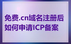 免费.cn域名注册后如何申请ICP备案
