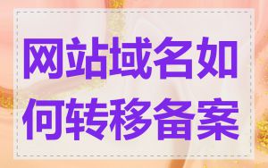 网站域名如何转移备案