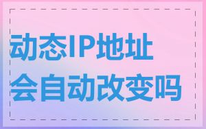 动态IP地址会自动改变吗