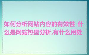 如何分析网站内容的有效性_什么是网站热图分析,有什么用处