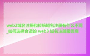 web3域名注册和传统域名注册有什么不同_如何选择合适的 web3 域名注册服务商