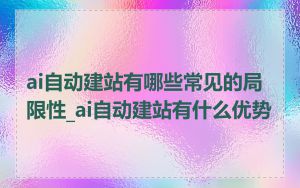 ai自动建站有哪些常见的局限性_ai自动建站有什么优势