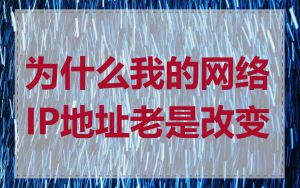 为什么我的网络IP地址老是改变