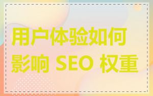 用户体验如何影响 SEO 权重