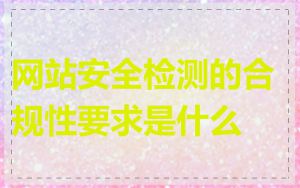 网站安全检测的合规性要求是什么